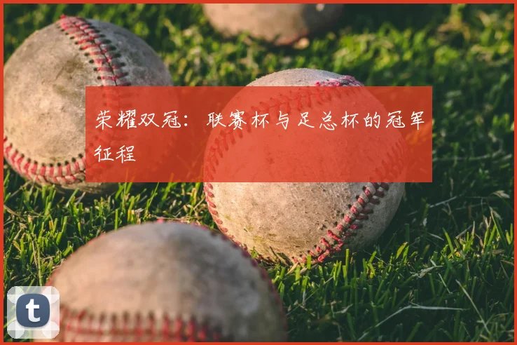 荣耀双冠：联赛杯与足总杯的冠军征程