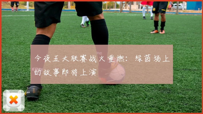 今夜五大联赛战火重燃:绿茵场上的故事即将上演