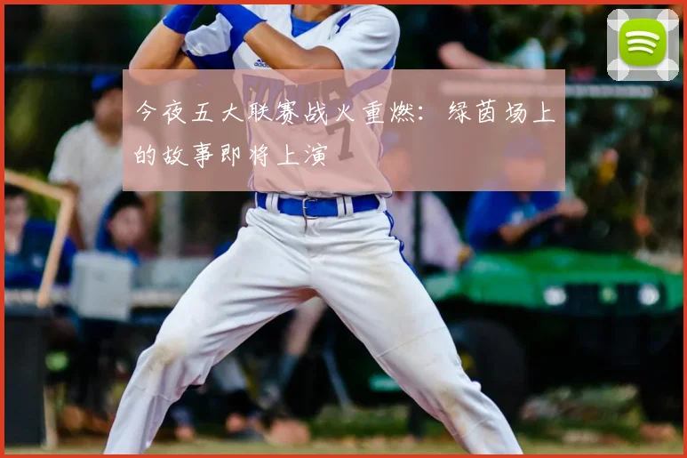 今夜五大联赛战火重燃:绿茵场上的故事即将上演