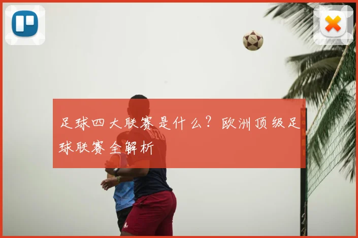 足球四大联赛是什么?欧洲顶级足球联赛全解析